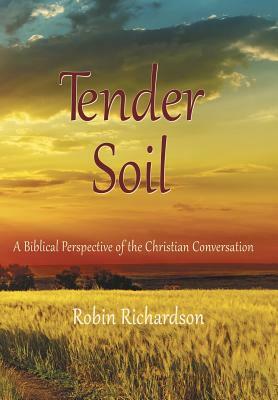 Tender Soil: A Biblical Perspective of the Christian Conversation by Robin Richardson