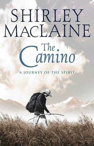 The Camino: A Pilgrimage Of Courage by Shirley MacLaine