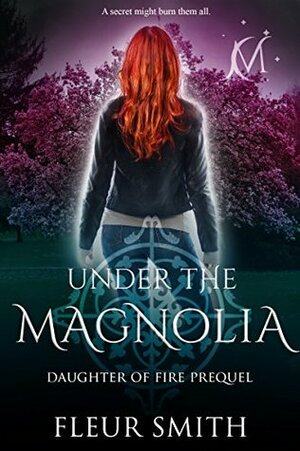 Under the Magnolia: Daughter of Fire Prequel Novella by Fleur Smith