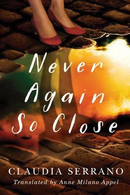Never Again So Close by Claudia Serrano
