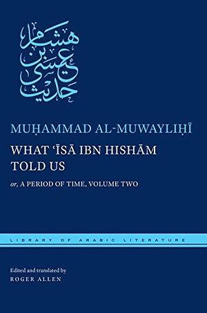What ʿĪsā ibn Hishām Told Us: or, A Period of Time, Volume Two by Muhammad al-Muwaylihi, Roger Allen