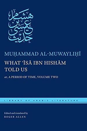 What ʿĪsā ibn Hishām Told Us: or, A Period of Time, Volume Two by Muhammad al-Muwaylihi, Roger Allen