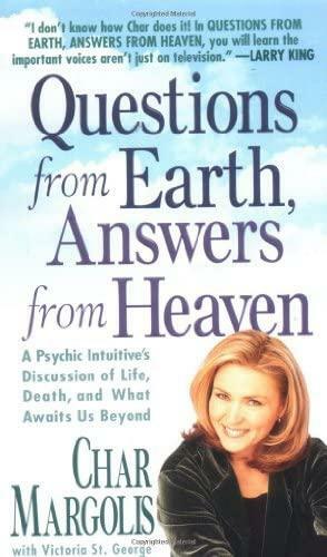 Questions From Earth, Answers From Heaven: A Psychic Intuitive's Discussion of Life, Death, and What Awaits Us Beyond by Victoria St. George, Char Margolis