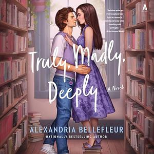 Truly, Madly, Deeply by Alexandria Bellefleur