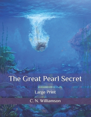 The Great Pearl Secret: Large Print by C.N. Williamson, A.M. Williamson