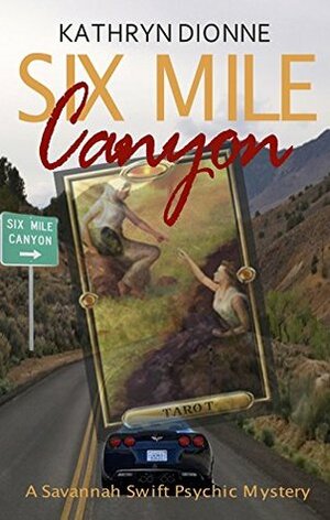 Six Mile Canyon (A Savannah Swift Psychic Mystery Book 1) by Kathryn Dionne