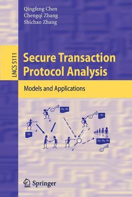 Secure Transaction Protocol Analysis: Models and Applications by Qingfeng Chen, Shichao Zhang, Chengqi Zhang