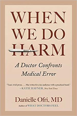 When We Do Harm: A Doctor Confronts Medical Error by Danielle Ofri