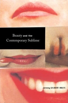 Beauty and the Contemporary Sublime by Jeremy Gilbert-Rolfe