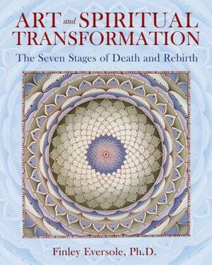 Art and Spiritual Transformation: The Seven Stages of Death and Rebirth by Finley Eversole