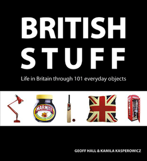 British Stuff: Life in Britain Through 101 Everyday Objects by Geoff Hall