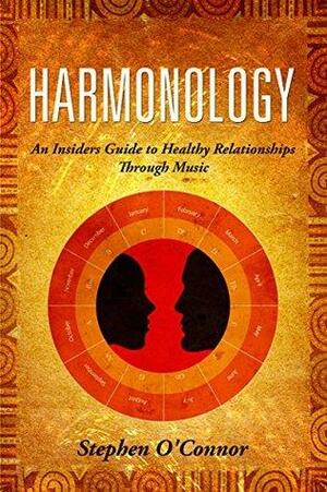 Harmonology: An Insider's Guide to Healthy Relationships Through Music by Stephen O'Connor