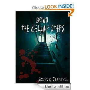 Down the Cellar Steps: A Horror Story by Arthur Pendryll