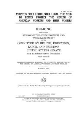 Asbestos: still lethal/still legal: the need to better protect the health of American workers and their families by United States Congress, Committee on Health Education (senate), United States Senate