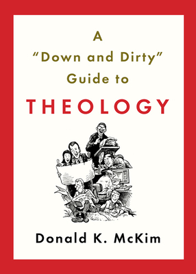 A "down and Dirty" Guide to Theology by Donald K. McKim