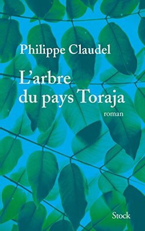 L'Arbre du pays Toraja by Philippe Claudel