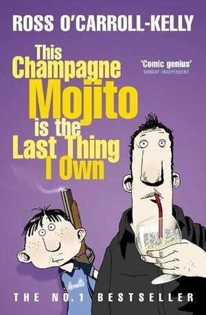 This Champagne Mojito Is the Last Thing I Own by Ross O'Carroll-Kelly