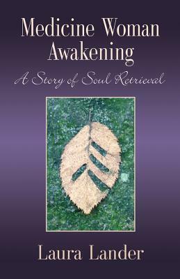 Medicine Woman Awakening: A Story of Soul Retrieval by Laura Lander