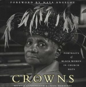 Crowns: Portraits of Black Women in Church Hats by Michael Cunningham, Craig Marberry