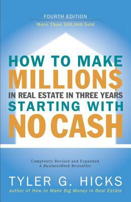 How to Make Millions in Real Estate in Three Years Startingwith No Cash: Fourth Edition by Tyler Hicks