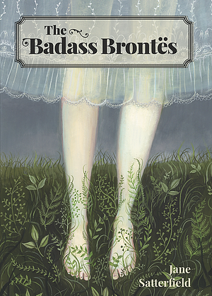 The Badass Brontës by Jane Satterfield