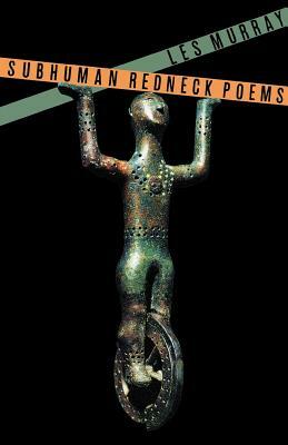 Subhuman Redneck Poems by Les a. Murray