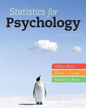 Statistics for Psychology, 6th Edition by Arthur Aron, Arthur Aron, Elaine N. Aron, Elliot J. Coups