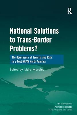National Solutions to Trans-Border Problems?: The Governance of Security and Risk in a Post-NAFTA North America by 