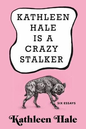 Kathleen Hale Is a Crazy Stalker by Kathleen Hale