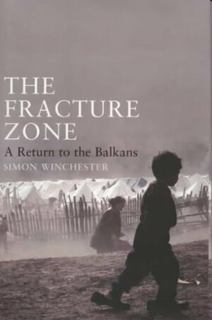 The Fracture Zone: A Return to the Balkans by Simon Winchester