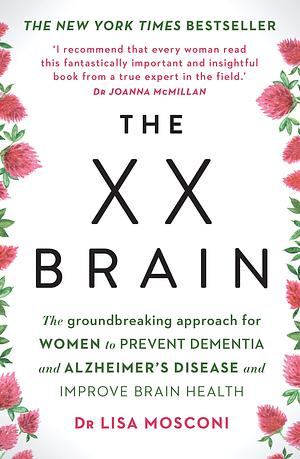 The XX Brain: The groundbreaking approach for women to prevent dementia and Alzheimer's Disease and improve brain health by Lisa Mosconi, Lisa Mosconi