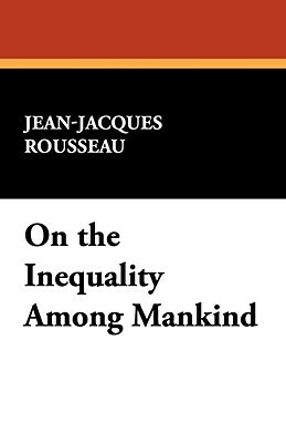 On the Inequality Among Mankind by Jean-Jacques Rousseau