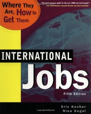 International Jobs: Where They Are And How To Get Them, Fifth Edition by Nina Segal, Eric Kocher