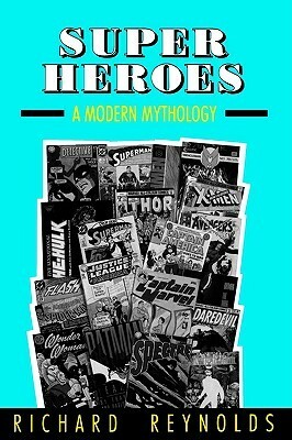 Super Heroes: A Modern Mythology by Richard Reynolds