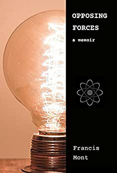 Opposing Forces: a memoir by Francis Mont