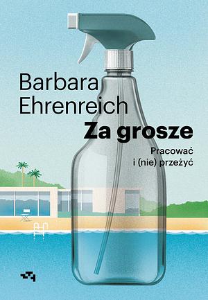 Za grosze. Pracować i (nie)przeżyć by Barbara Ehrenreich, Barbara Ehrenreich, Barbara Gadomska