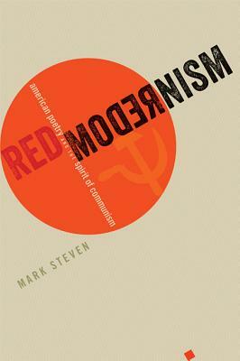 Red Modernism: American Poetry and the Spirit of Communism by Mark Steven