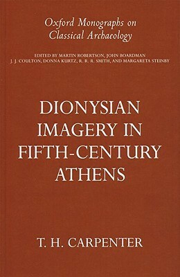 Dionysian Imagery in Fifth Century Athens by Thomas H. Carpenter