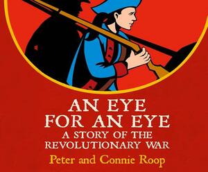 An Eye for an Eye: A Story of the Revolutionary War by Connie Roop, Peter Roop