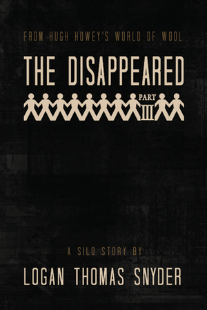 The Disappeared (A Silo Story): Part III by Logan Thomas Snyder