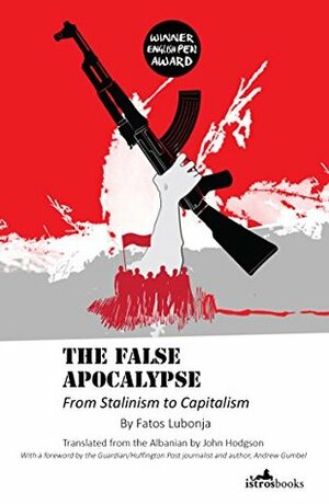 The False Apocalypse: From Stalinism to Capitalism by Fatos Lubonja, Andrew Gumbel, John Hodgson