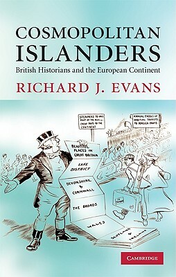 Cosmopolitan Islanders: British Historians and the European Continent by Richard J. Evans