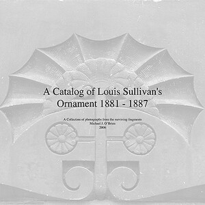 A Catalog of Louis Sullivan's Ornament 1881-1887 by Michael J. O'Brien