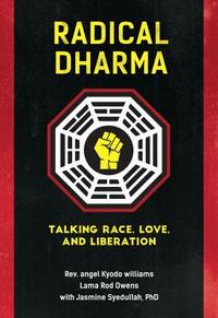 Radical Dharma: Talking Race, Love, and Liberation by Lama Rod Owens, Angel Kyodo Williams, Jasmine Syedullah