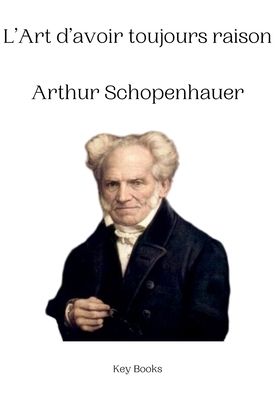 L'Art d'avoir toujours raison Arthur Schopenhauer by Arthur Schopenhauer