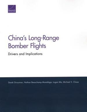 China's Long-Range Bomber Flights: Drivers and Implications by Derek Grossman, Nathan Beauchamp-Mustafaga, Logan Ma