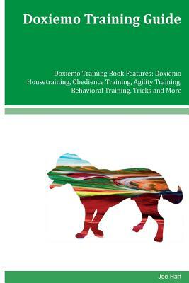 Doxiemo Training Guide Doxiemo Training Book Features: Doxiemo Housetraining, Obedience Training, Agility Training, Behavioral Training, Tricks and Mo by Joe Hart