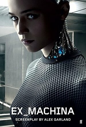 Ex Machina: Screenplay by Alicia Vikander, Alex Garland