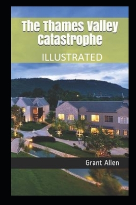 The Thames Valley Catastrophe Illustrated by Grant Allen