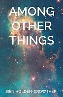 Among Other Things by Ben Holden-Crowther